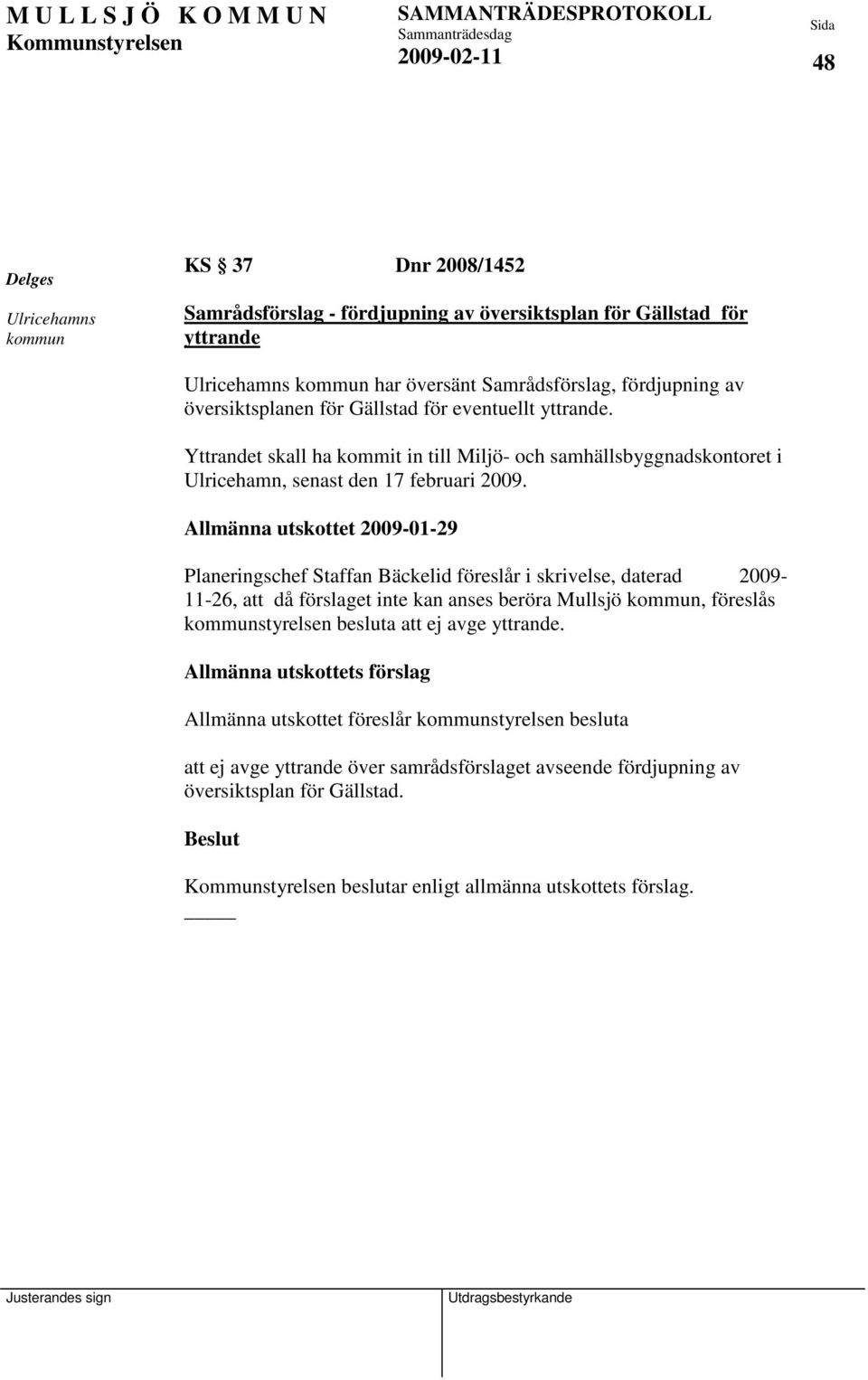 Allmänna utskottet 2009-01-29 Planeringschef Staffan Bäckelid föreslår i skrivelse, daterad 2009-11-26, att då förslaget inte kan anses beröra Mullsjö kommun, föreslås kommunstyrelsen besluta att