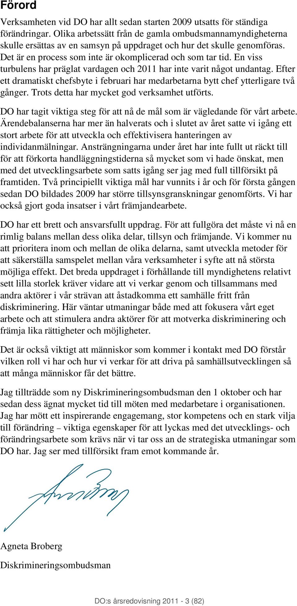 En viss turbulens har präglat vardagen och 2011 har inte varit något undantag. Efter ett dramatiskt chefsbyte i februari har medarbetarna bytt chef ytterligare två gånger.