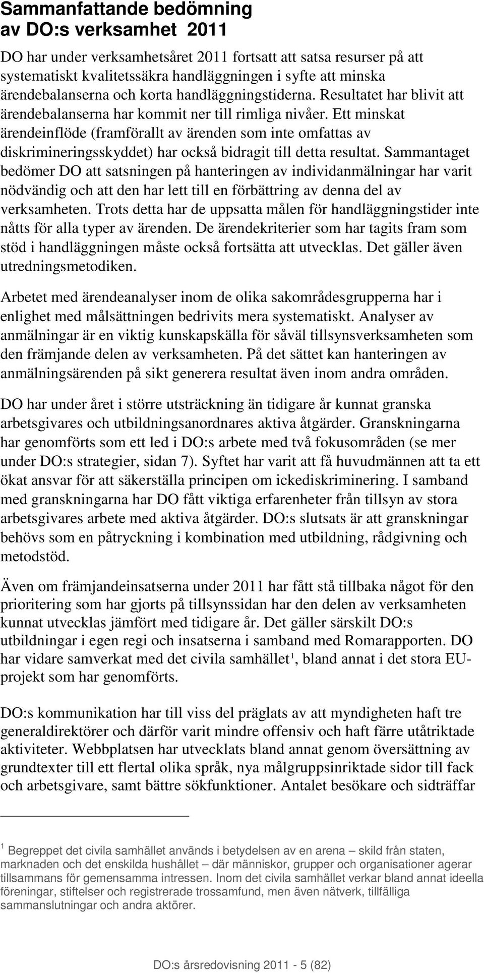 Ett minskat ärendeinflöde (framförallt av ärenden som inte omfattas av diskrimineringsskyddet) har också bidragit till detta resultat.