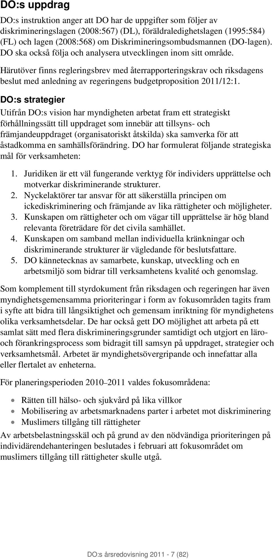 Härutöver finns regleringsbrev med återrapporteringskrav och riksdagens beslut med anledning av regeringens budgetproposition 2011/12:1.