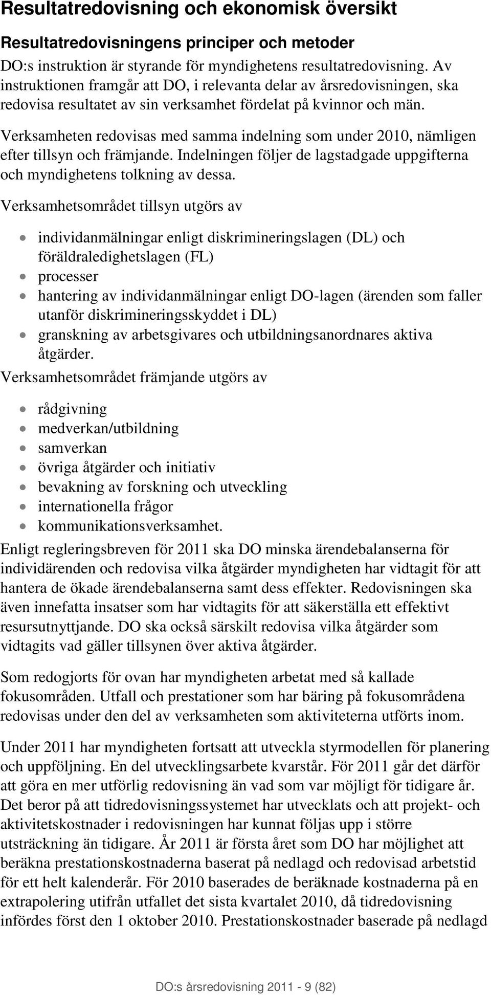 Verksamheten redovisas med samma indelning som under 2010, nämligen efter tillsyn och främjande. Indelningen följer de lagstadgade uppgifterna och myndighetens tolkning av dessa.