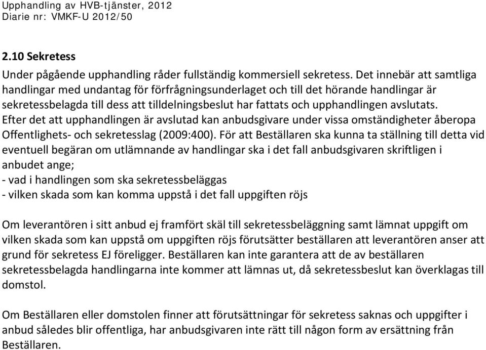 avslutats. Efter det att upphandlingen är avslutad kan anbudsgivare under vissa omständigheter åberopa Offentlighets- och sekretesslag (2009:400).