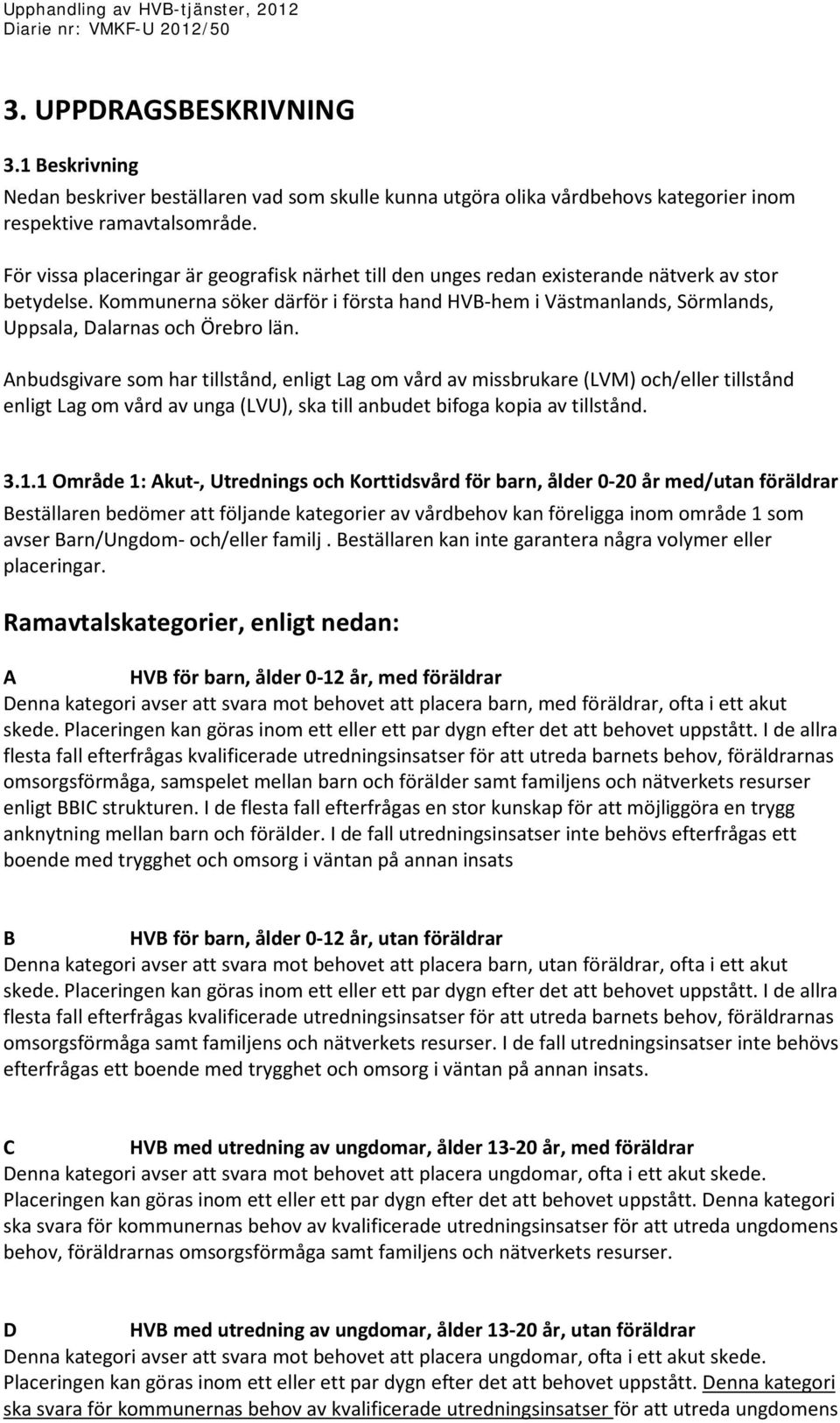 Kommunerna söker därför i första hand HVB-hem i Västmanlands, Sörmlands, Uppsala, Dalarnas och Örebro län.