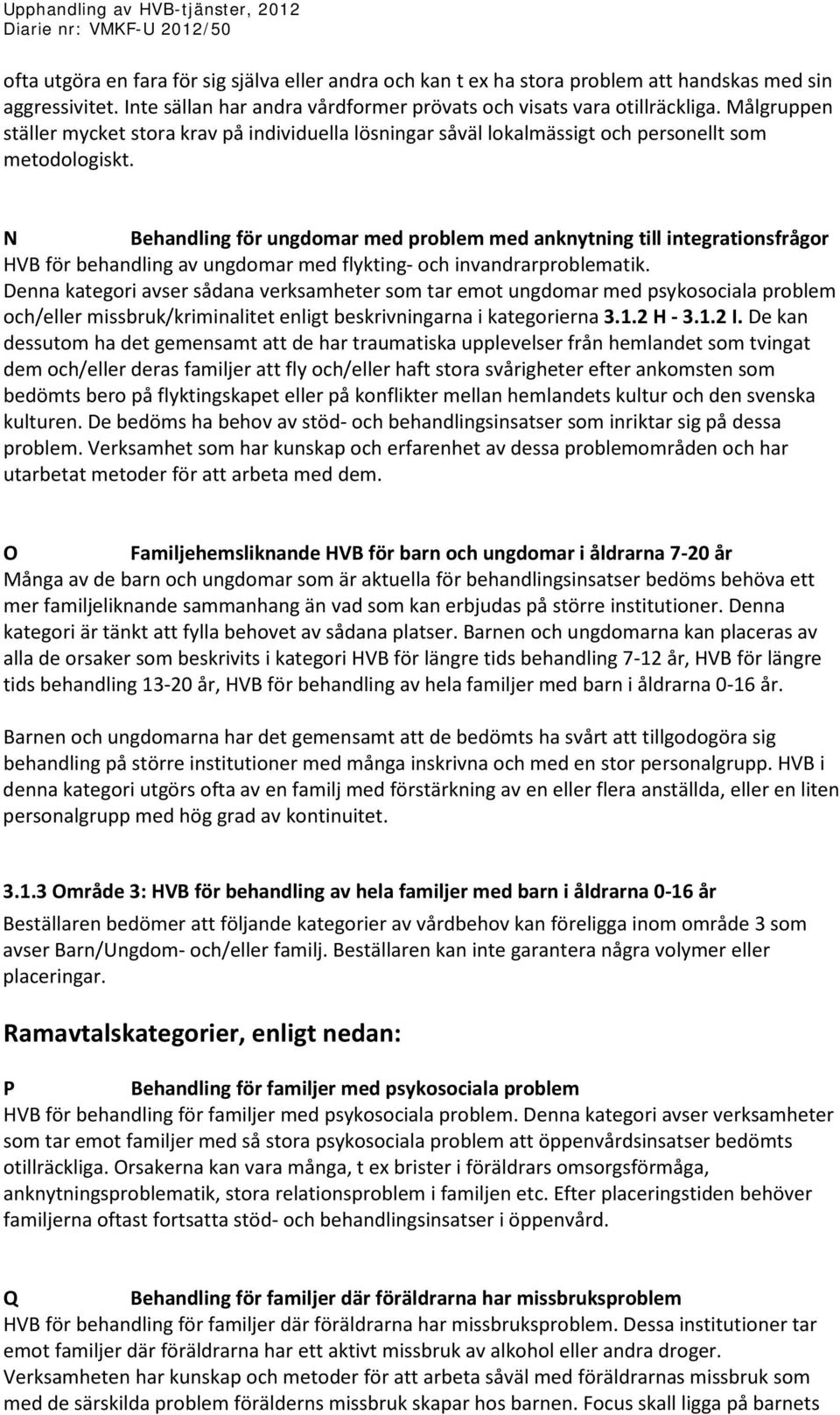 N Behandling för ungdomar med problem med anknytning till integrationsfrågor HVB för behandling av ungdomar med flykting- och invandrarproblematik.