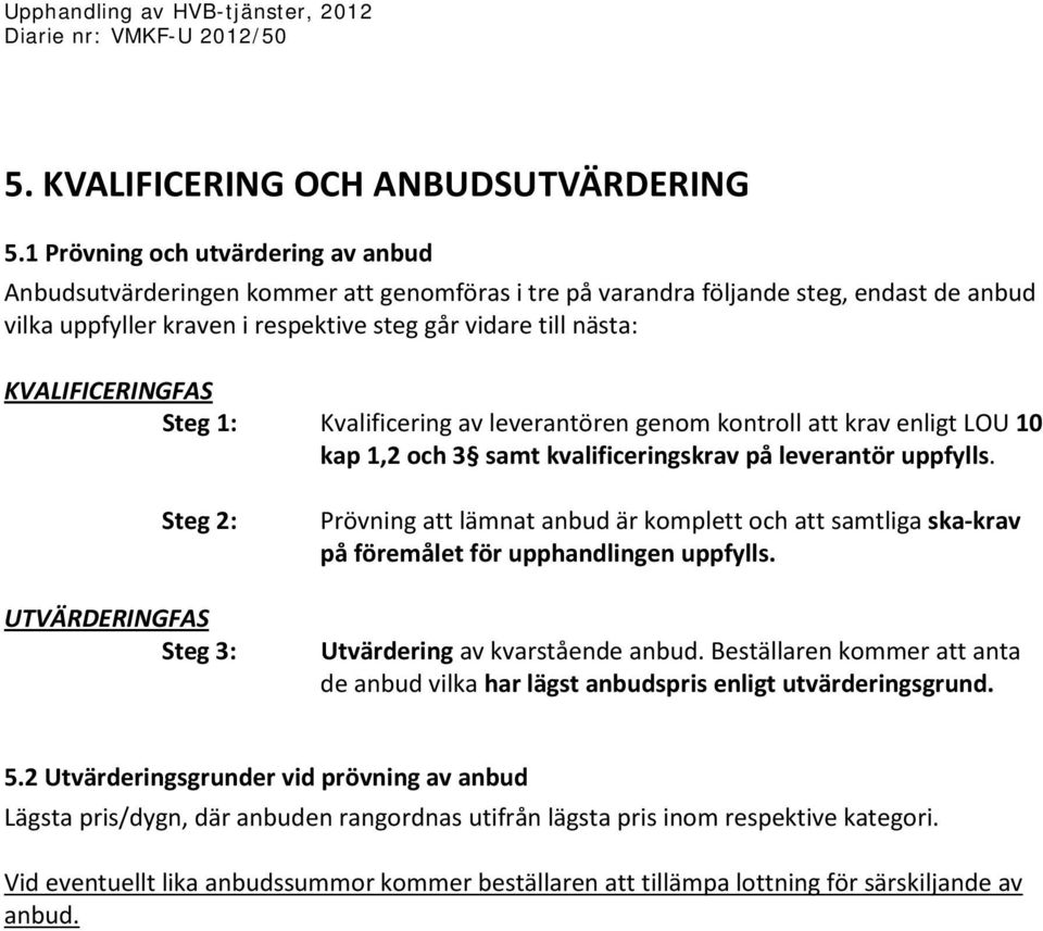 KVALIFICERINGFAS Steg 1: Kvalificering av leverantören genom kontroll att krav enligt LOU 10 kap 1,2 och 3 samt kvalificeringskrav på leverantör uppfylls.