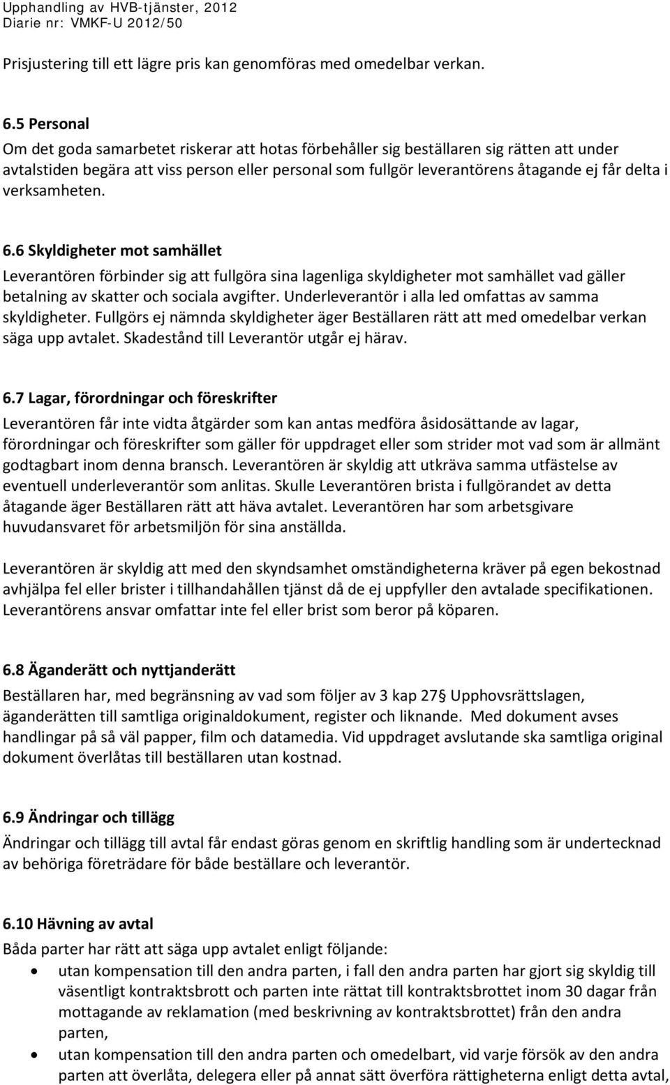 i verksamheten. 6.6 Skyldigheter mot samhället Leverantören förbinder sig att fullgöra sina lagenliga skyldigheter mot samhället vad gäller betalning av skatter och sociala avgifter.