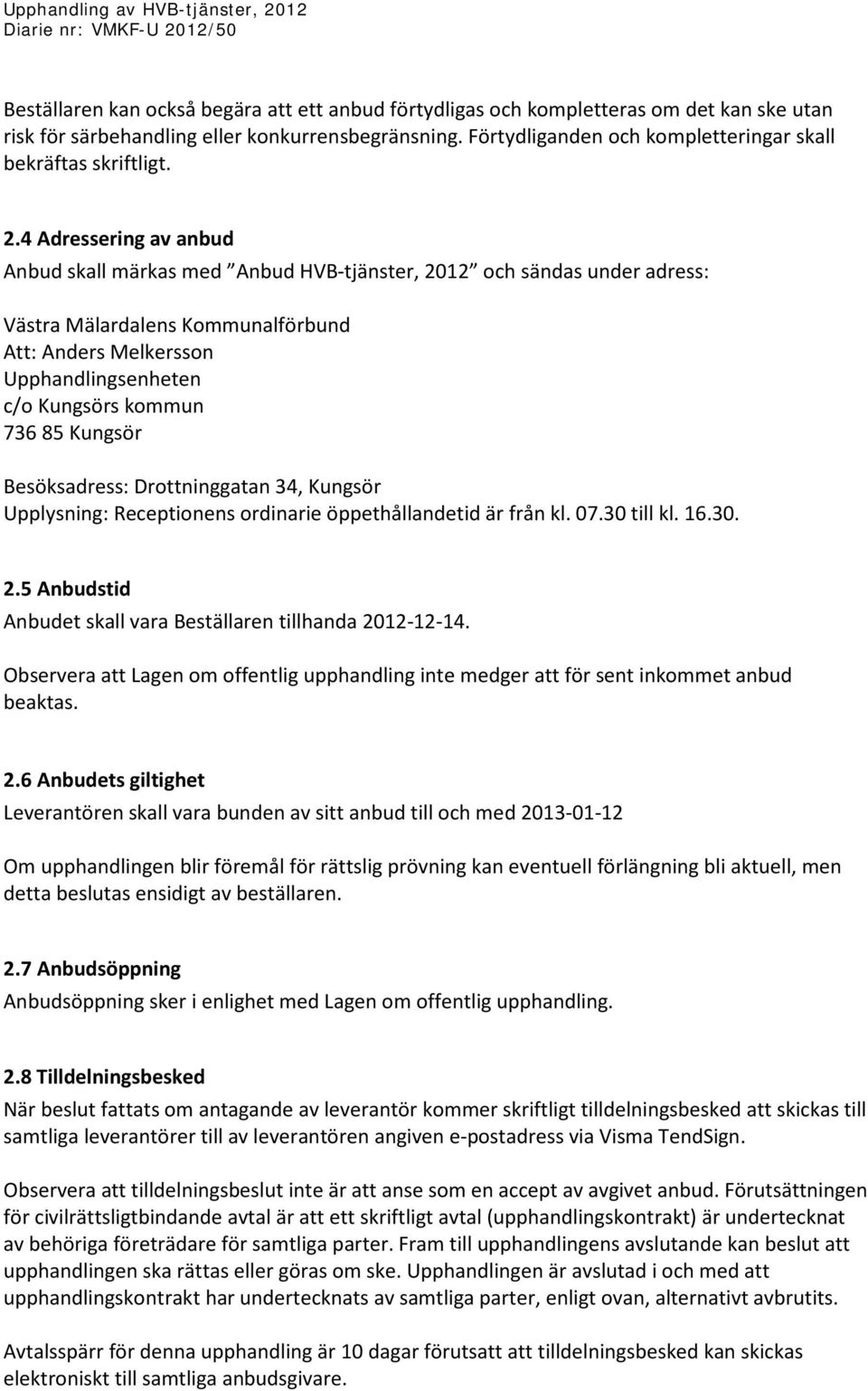 4 Adressering av anbud Anbud skall märkas med Anbud HVB-tjänster, 2012 och sändas under adress: Västra Mälardalens Kommunalförbund Att: Anders Melkersson Upphandlingsenheten c/o Kungsörs kommun 736