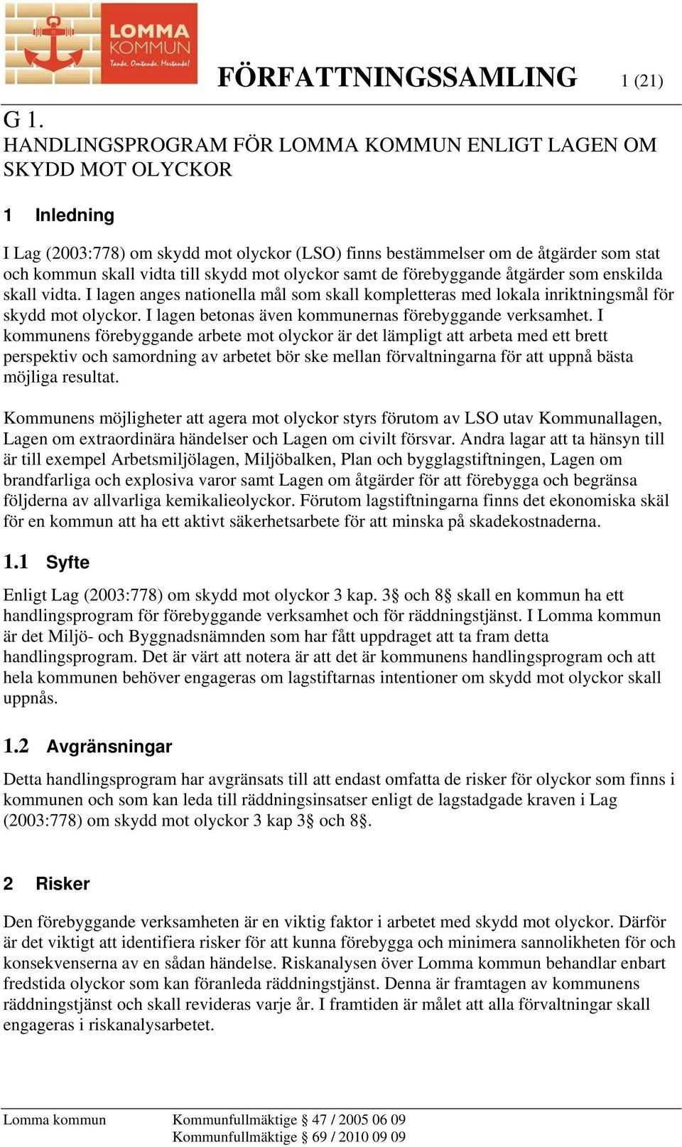 skydd mot olyckor samt de förebyggande åtgärder som enskilda skall vidta. I lagen anges nationella mål som skall kompletteras med lokala inriktningsmål för skydd mot olyckor.