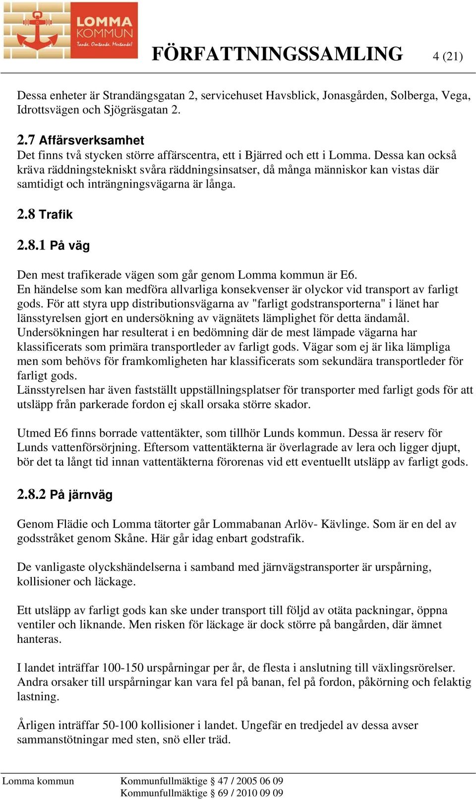 Trafik 2.8.1 På väg Den mest trafikerade vägen som går genom Lomma kommun är E6. En händelse som kan medföra allvarliga konsekvenser är olyckor vid transport av farligt gods.