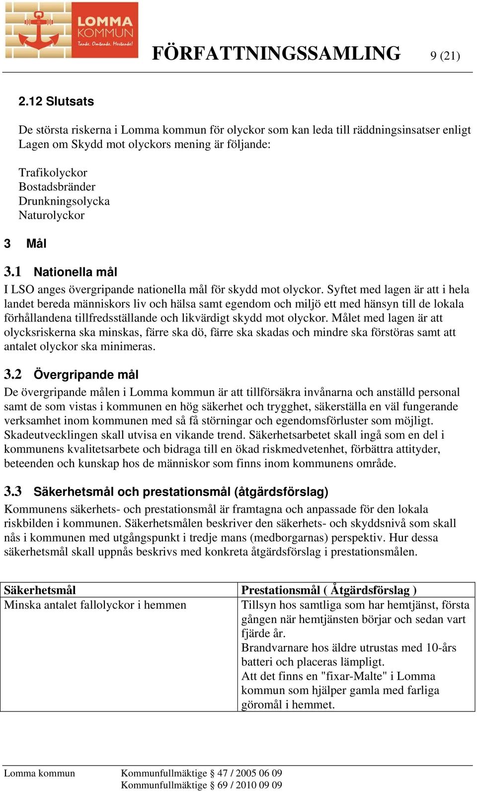 Naturolyckor 3 Mål 3.1 Nationella mål I LSO anges övergripande nationella mål för skydd mot olyckor.