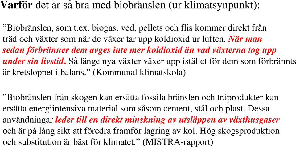 När man sedan förbränner dem avges inte mer koldioxid än vad växterna tog upp under sin livstid. Så länge nya växter växer upp istället för dem som förbrännts är kretsloppet i balans.