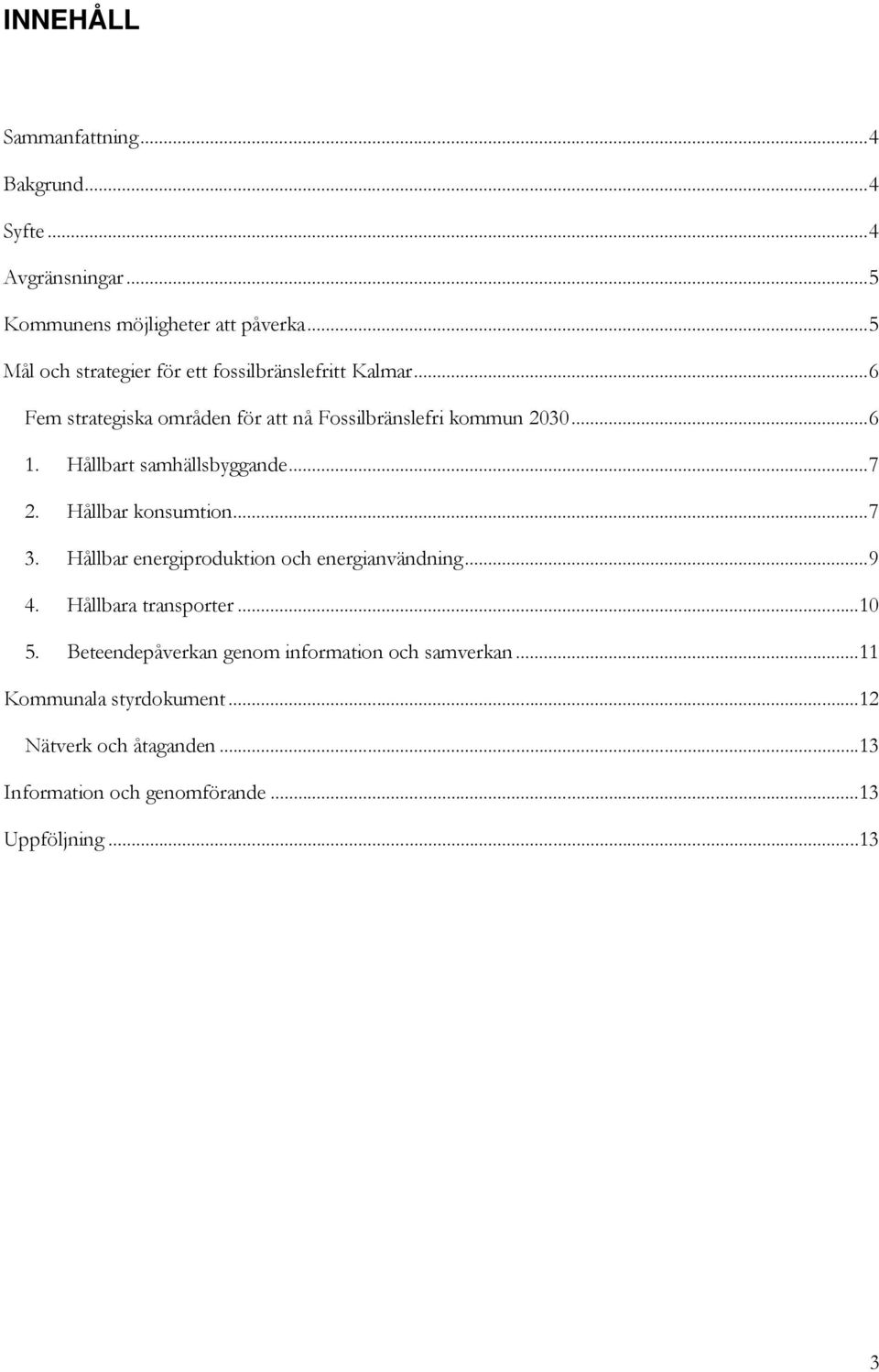 Hållbart samhällsbyggande... 7 2. Hållbar konsumtion... 7 3. Hållbar energiproduktion och energianvändning... 9 4. Hållbara transporter.