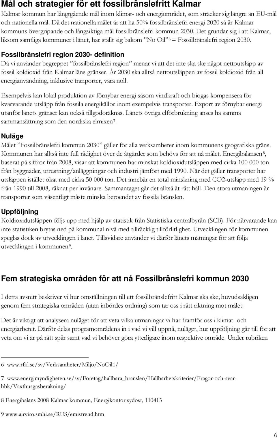 Det grundar sig i att Kalmar, liksom samtliga kommuner i länet, har ställt sig bakom No Oil 6 = Fossilbränslefri region 2030.