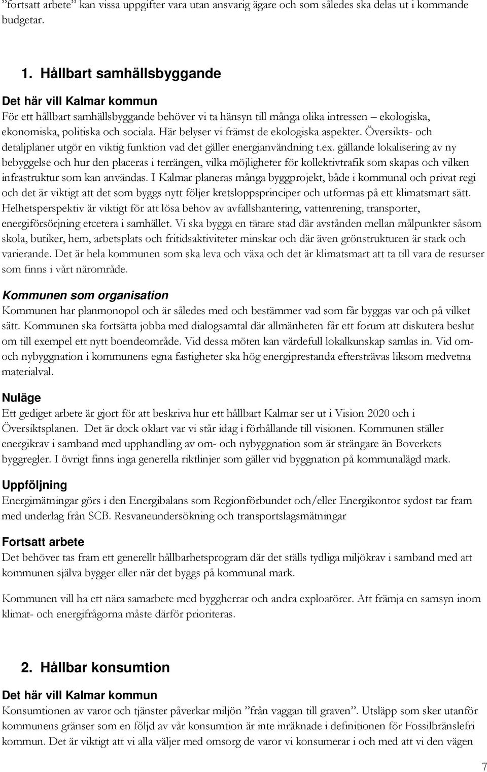 Här belyser vi främst de ekologiska aspekter. Översikts- och detaljplaner utgör en viktig funktion vad det gäller energianvändning t.ex.