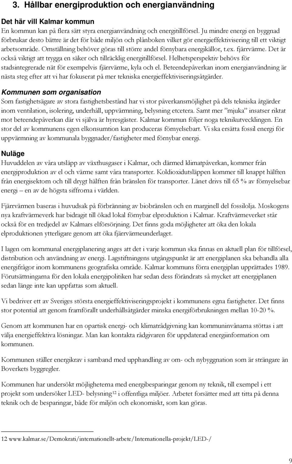 Omställning behöver göras till större andel förnybara energikällor, t.ex. fjärrvärme. Det är också viktigt att trygga en säker och tillräcklig energitillförsel.