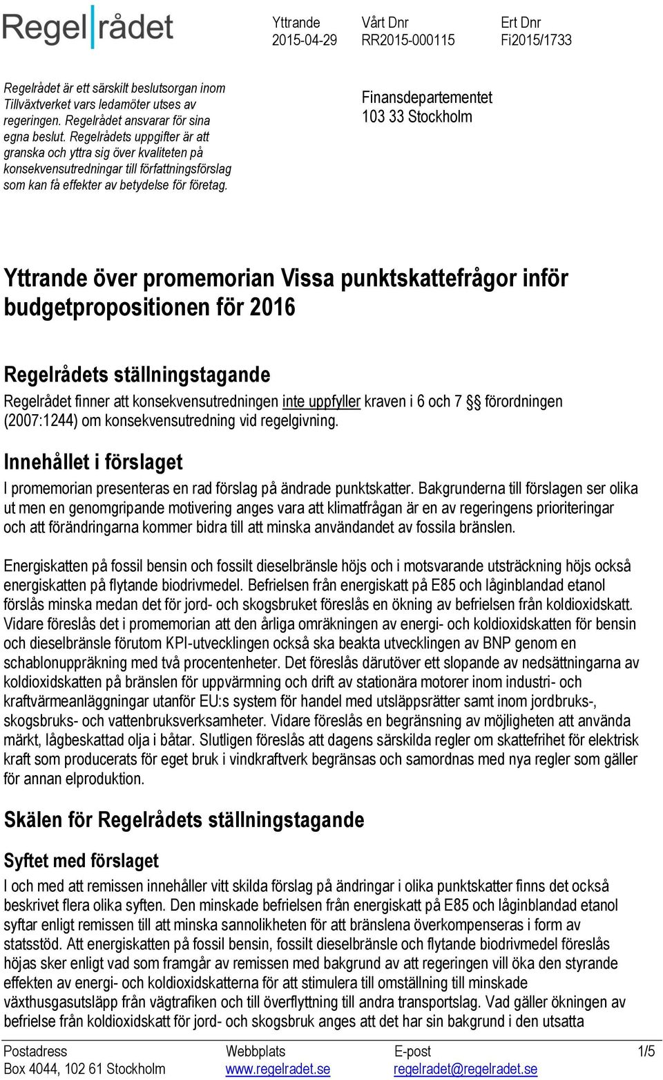 Finansdepartementet 103 33 Stockholm Yttrande över promemorian Vissa punktskattefrågor inför budgetpropositionen för 2016 Regelrådets ställningstagande Regelrådet finner att konsekvensutredningen