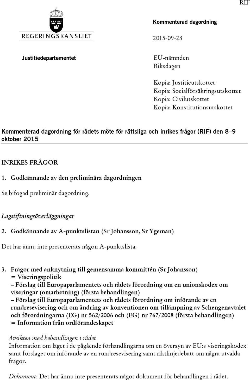 Lagstiftningsöverläggningar 2. Godkännande av A-punktslistan (Sr Johansson, Sr Ygeman) Det har ännu inte presenterats någon A-punktslista. 3.