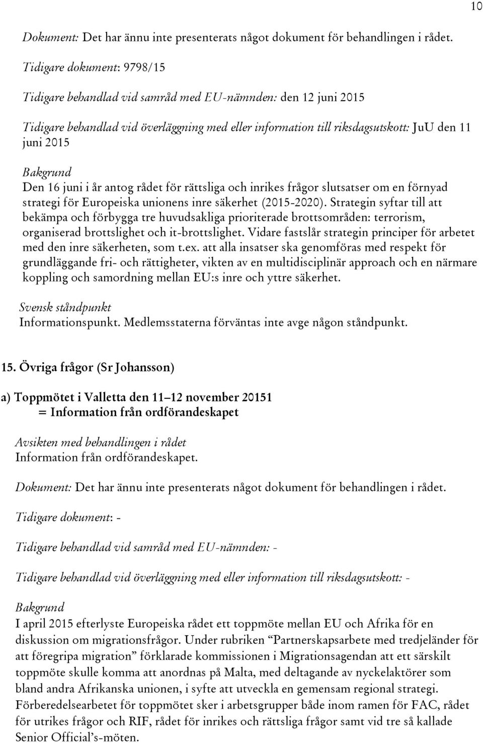 juni i år antog rådet för rättsliga och inrikes frågor slutsatser om en förnyad strategi för Europeiska unionens inre säkerhet (2015-2020).