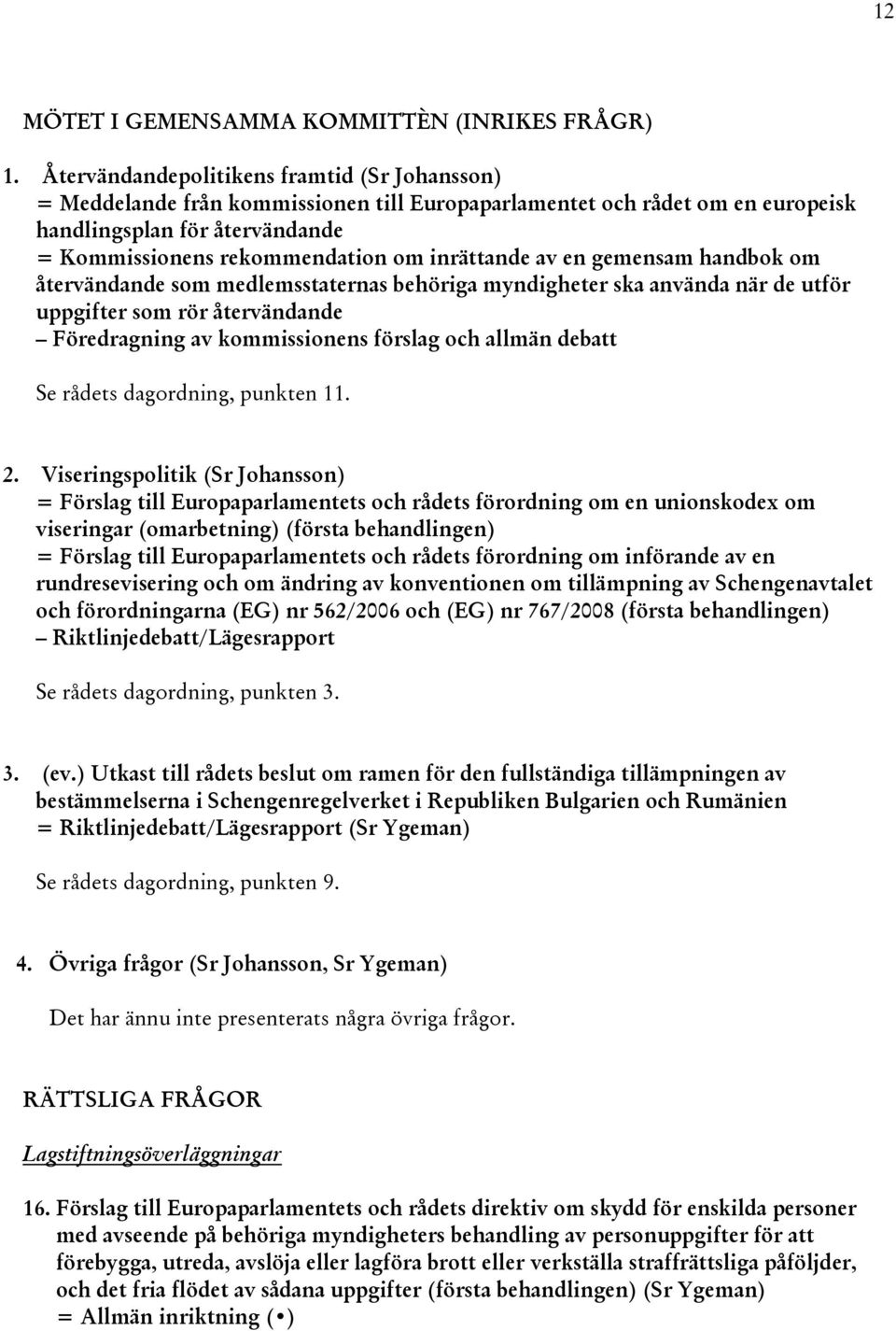 inrättande av en gemensam handbok om återvändande som medlemsstaternas behöriga myndigheter ska använda när de utför uppgifter som rör återvändande Föredragning av kommissionens förslag och allmän