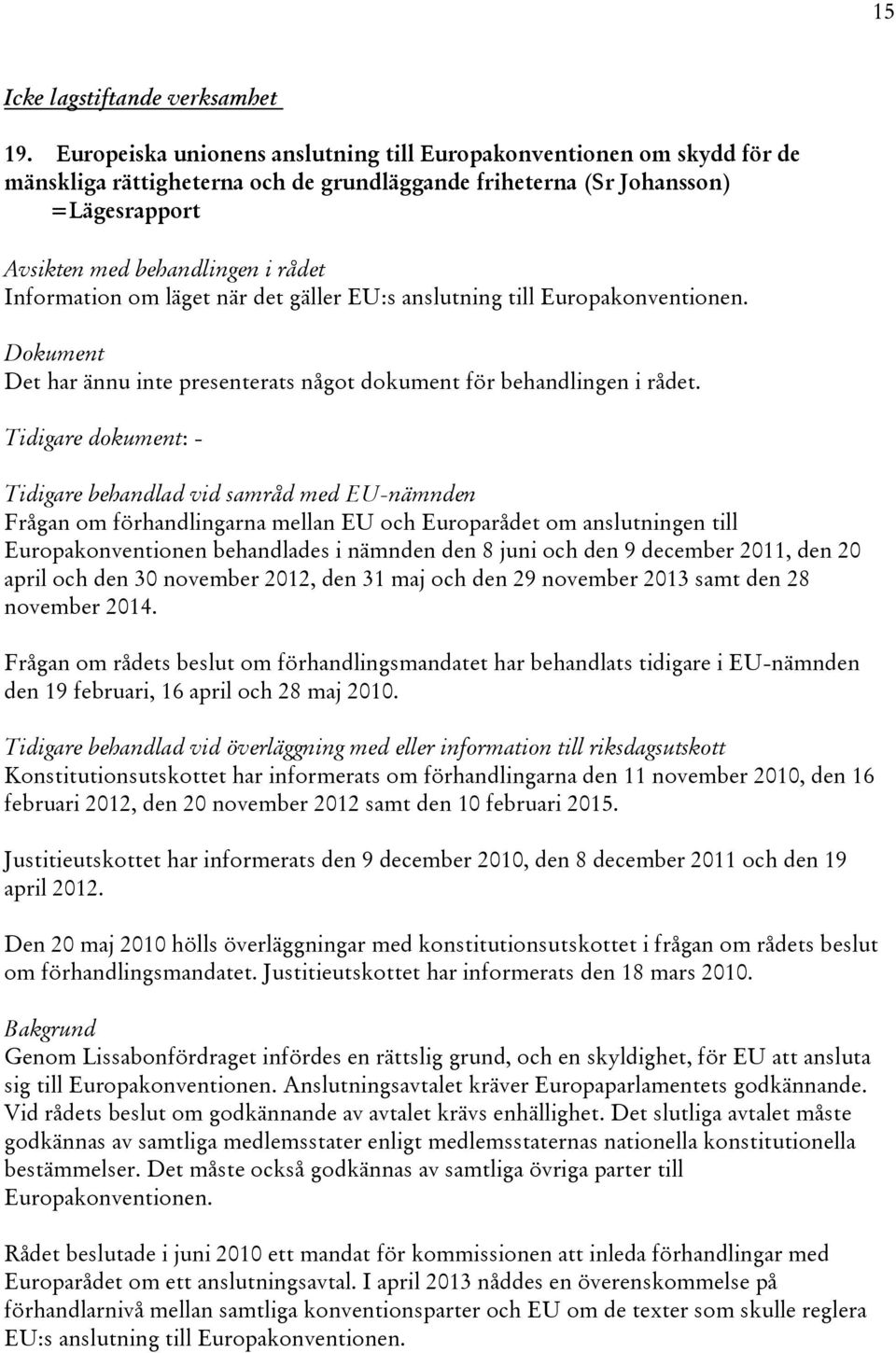 anslutning till Europakonventionen. Dokument Det har ännu inte presenterats något dokument för behandlingen i rådet.