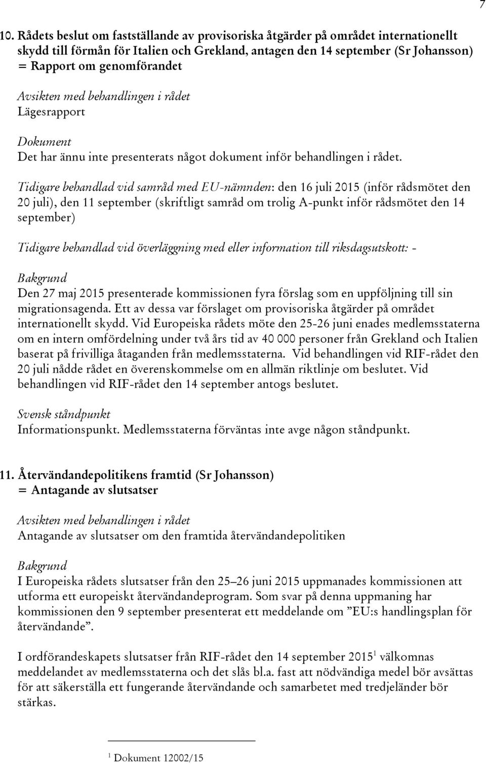 Tidigare behandlad vid samråd med EU-nämnden: den 16 juli 2015 (inför rådsmötet den 20 juli), den 11 september (skriftligt samråd om trolig A-punkt inför rådsmötet den 14 september) Tidigare