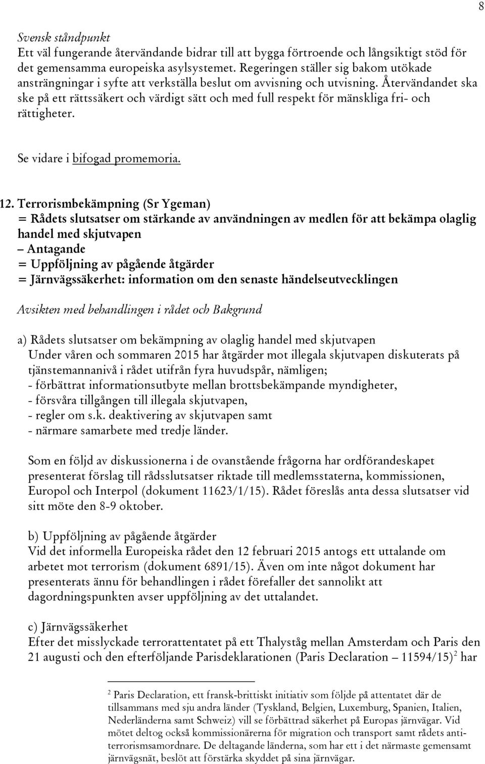 Återvändandet ska ske på ett rättssäkert och värdigt sätt och med full respekt för mänskliga fri- och rättigheter. 8 Se vidare i bifogad promemoria. 12.