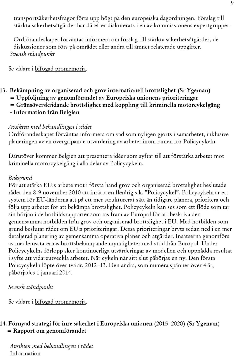 Bekämpning av organiserad och grov internationell brottslighet (Sr Ygeman) = Uppföljning av genomförandet av Europeiska unionens prioriteringar = Gränsöverskridande brottslighet med koppling till