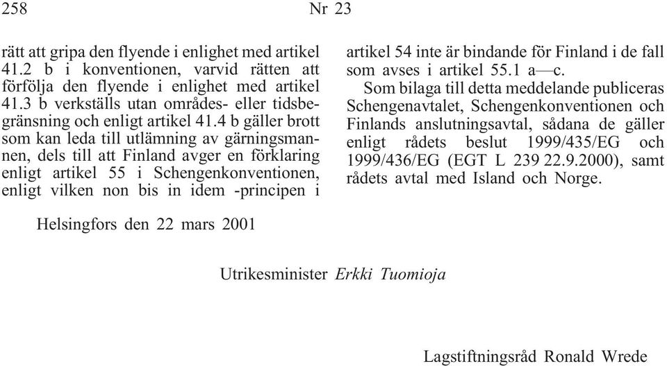 4 b gäller brott som kan leda till utlämning av gärningsmannen, dels till att Finland avger en förklaring enligt artikel 55 i Schengenkonventionen, enligt vilken non bis in idem -principen i artikel