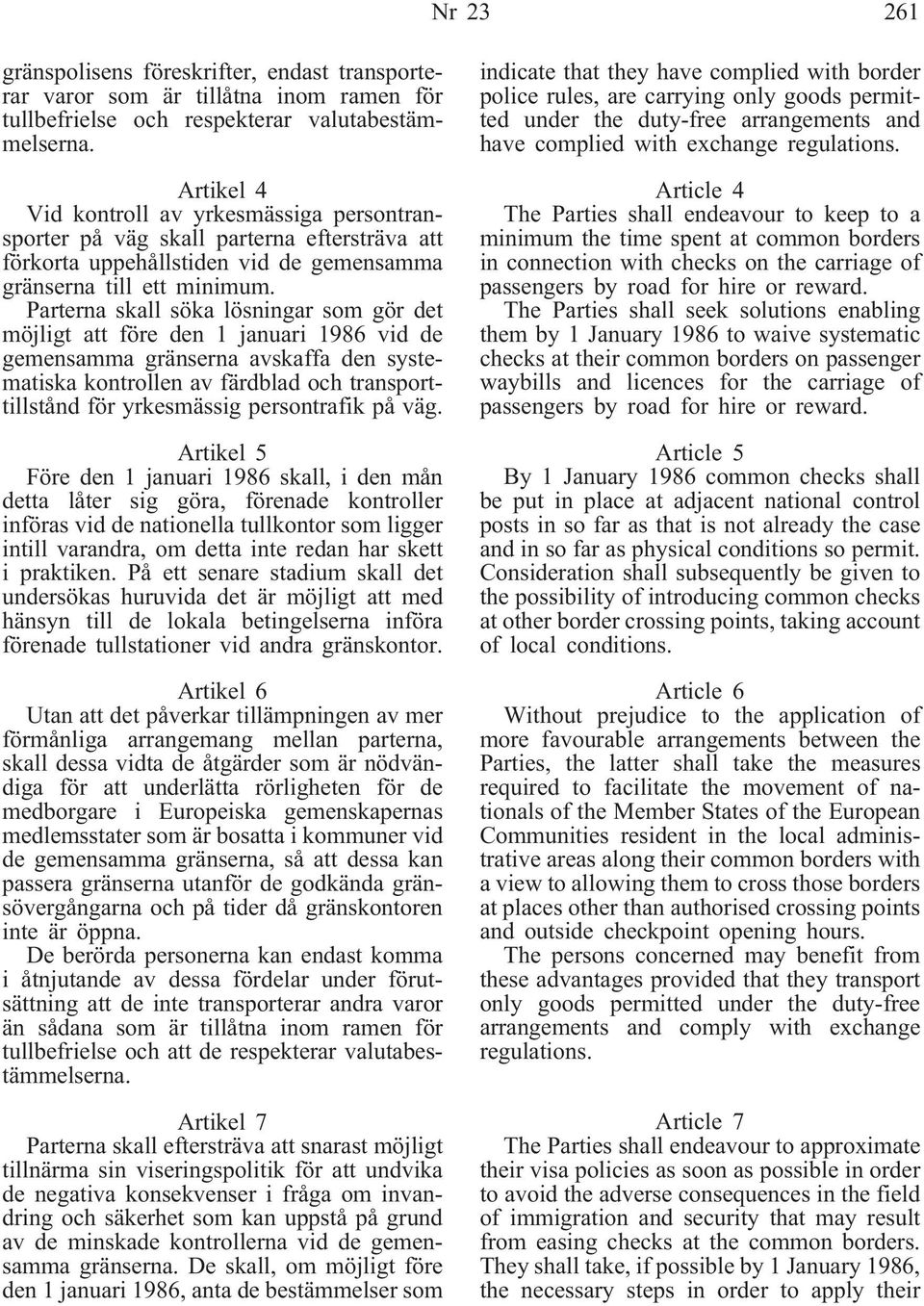 Parterna skall söka lösningar som gör det möjligt att före den 1 januari 1986 vid de gemensamma gränserna avskaffa den systematiska kontrollen av färdblad och transporttillstånd för yrkesmässig