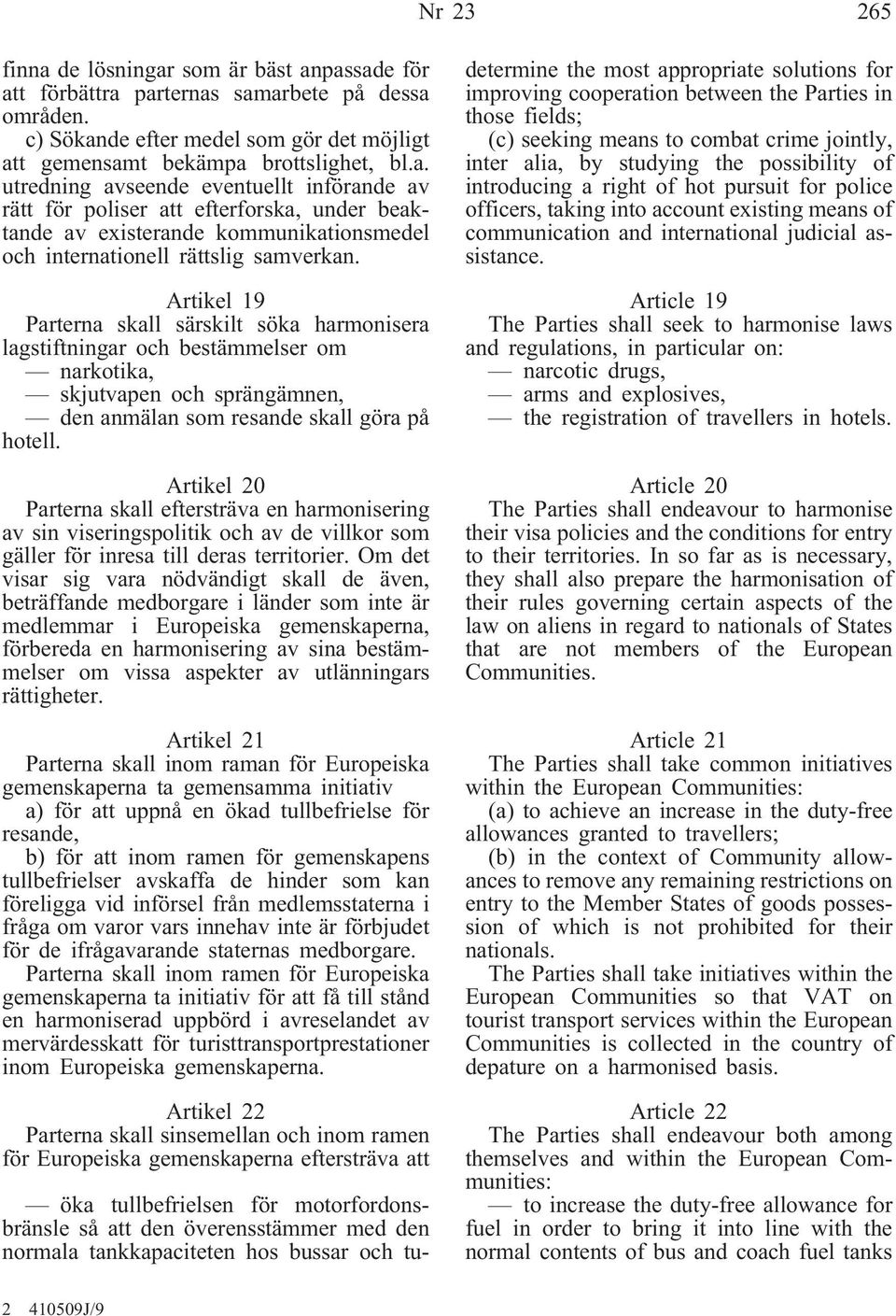 Artikel 20 Parterna skall eftersträva en harmonisering av sin viseringspolitik och av de villkor som gäller för inresa till deras territorier.