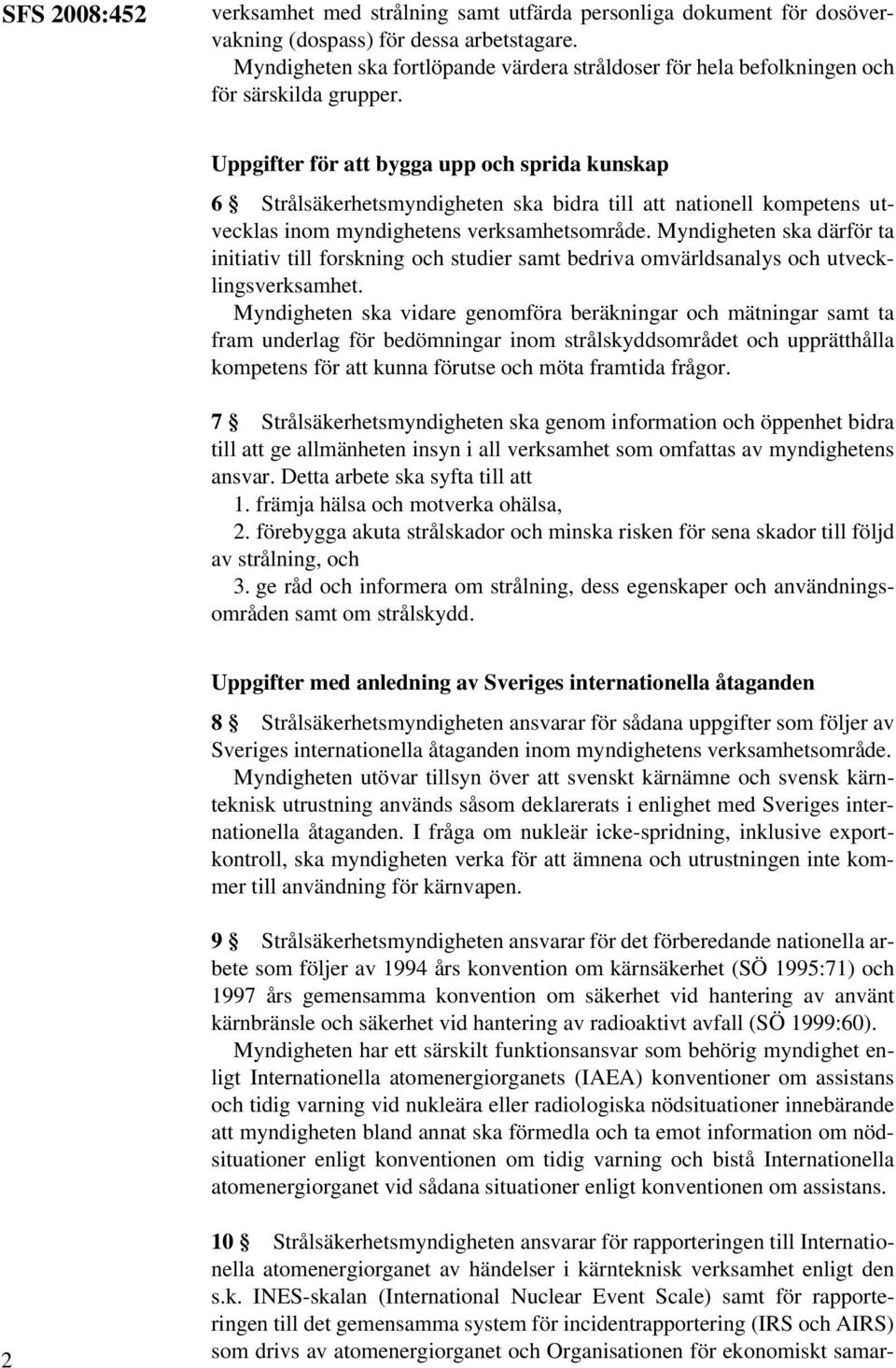 Uppgifter för att bygga upp och sprida kunskap 6 Strålsäkerhetsmyndigheten ska bidra till att nationell kompetens utvecklas inom myndighetens verksamhetsområde.