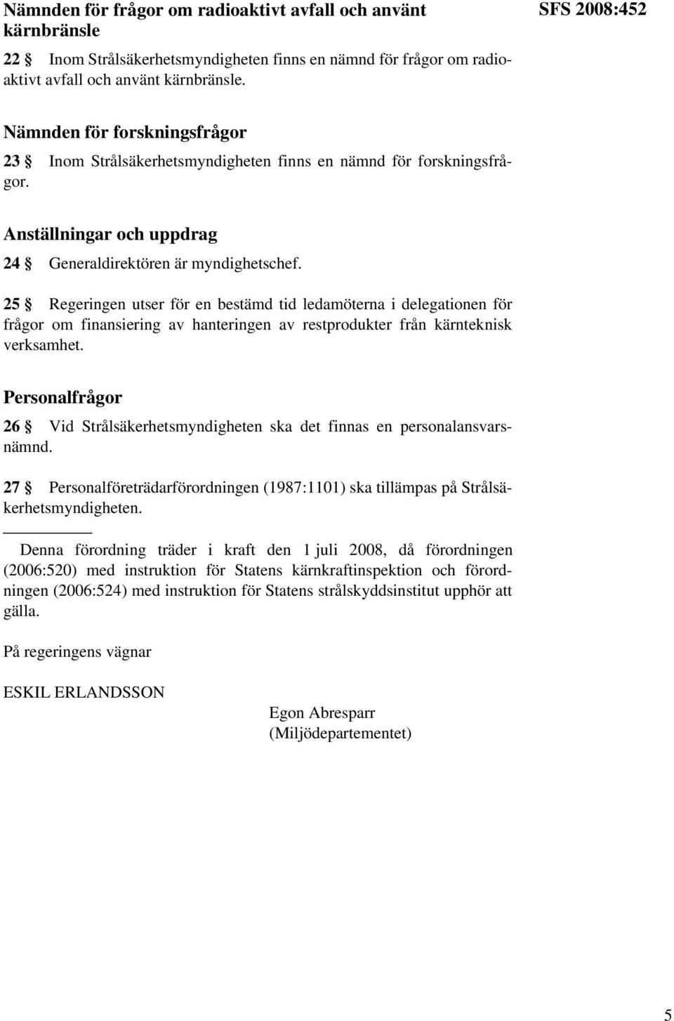 25 Regeringen utser för en bestämd tid ledamöterna i delegationen för frågor om finansiering av hanteringen av restprodukter från kärnteknisk verksamhet.