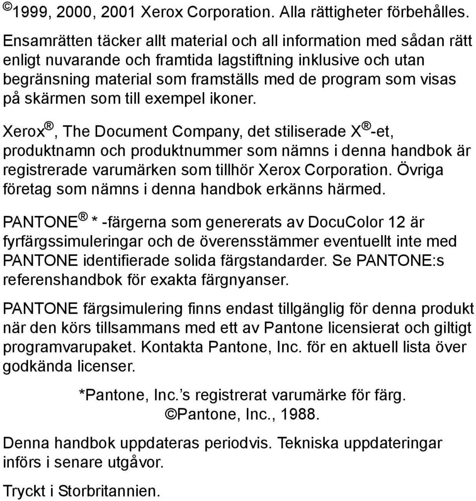 skärmen som till exempel ikoner. Xerox, The Document Company, det stiliserade X -et, produktnamn och produktnummer som nämns i denna handbok är registrerade varumärken som tillhör Xerox Corporation.