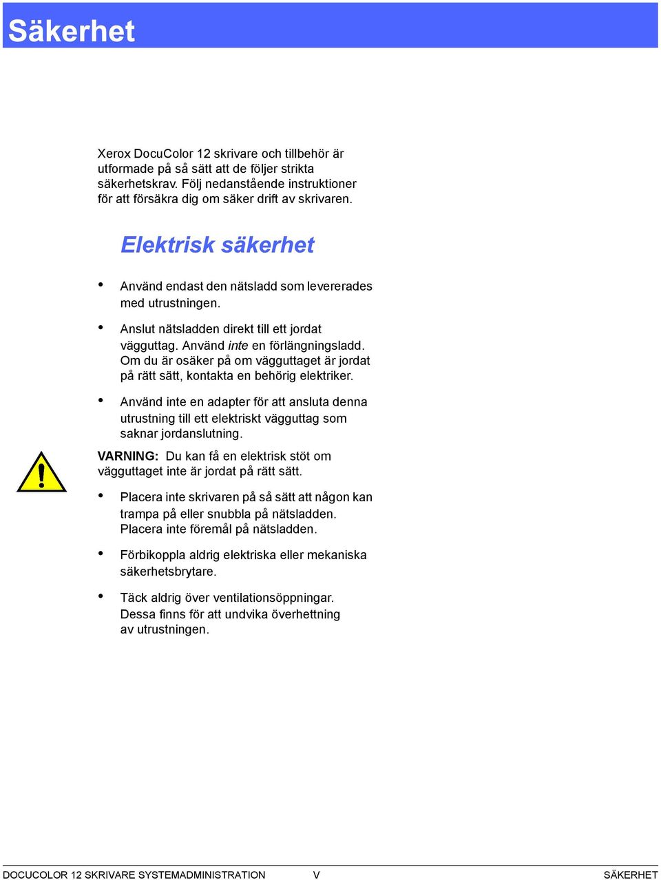 Om du är osäker på om vägguttaget är jordat på rätt sätt, kontakta en behörig elektriker.