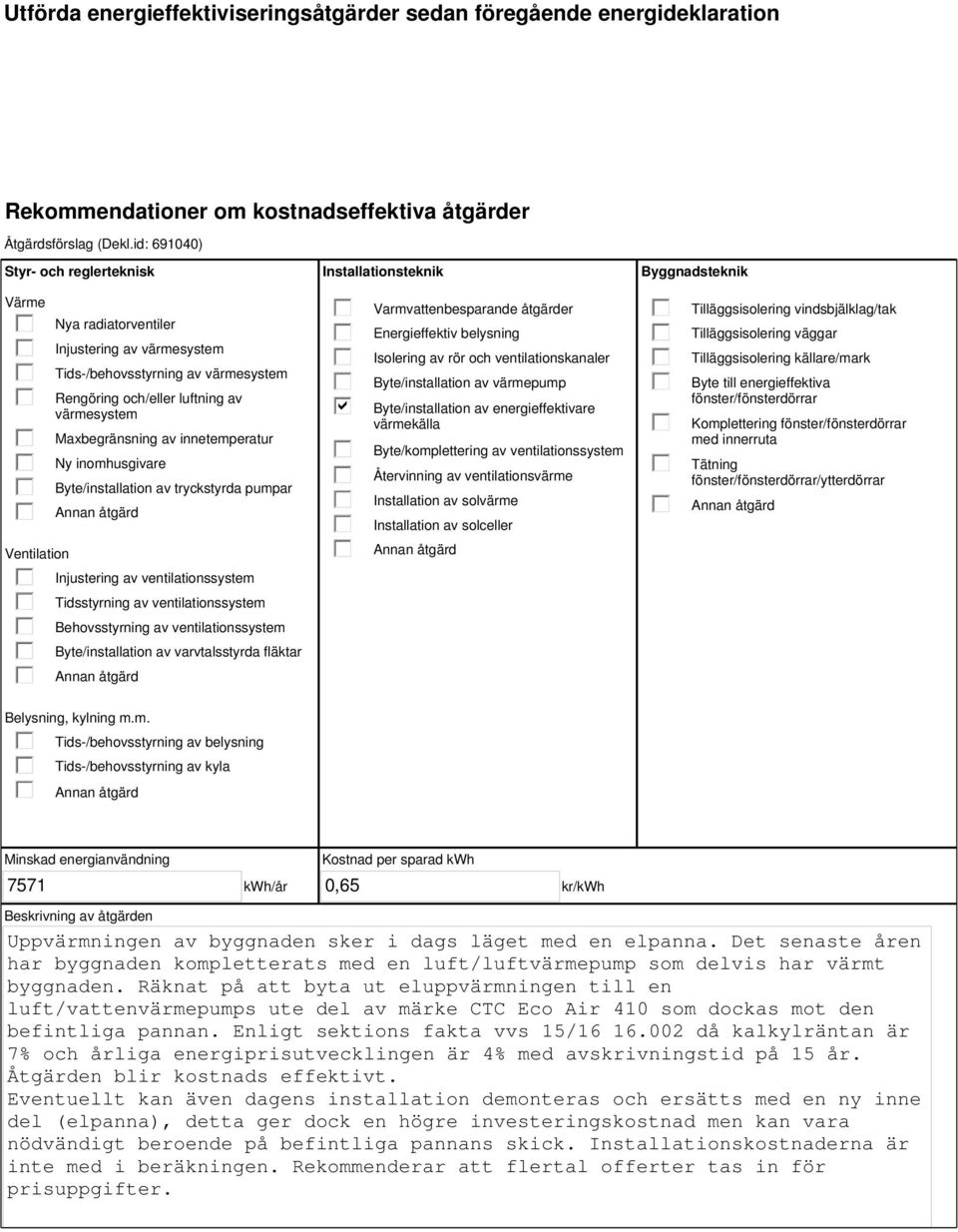 innetemperatur Ny inomhusgivare Byte/installation av tryckstyrda pumpar Injustering av ventilationssystem Tidsstyrning av ventilationssystem Behovsstyrning av ventilationssystem Byte/installation av