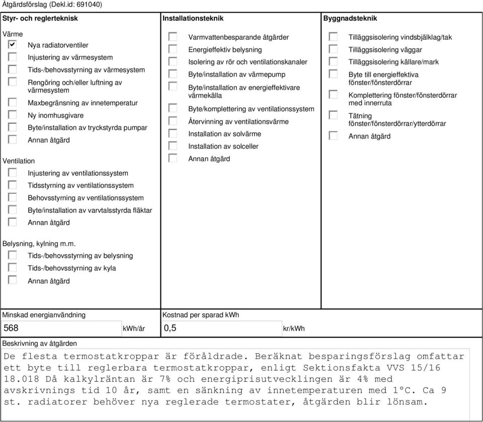 innetemperatur Ny inomhusgivare Byte/installation av tryckstyrda pumpar Injustering av ventilationssystem Tidsstyrning av ventilationssystem Behovsstyrning av ventilationssystem Byte/installation av