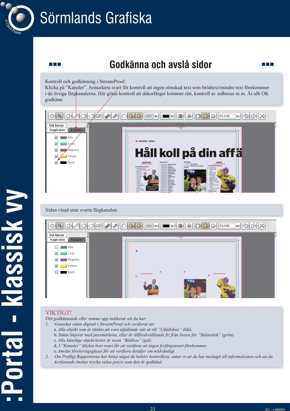 Granskat sidan digitalt i StreamProof och verifi erat att: a. Alla objekt som är tänkta att vara utfallande når ut till Utfallsbox (blå). b.