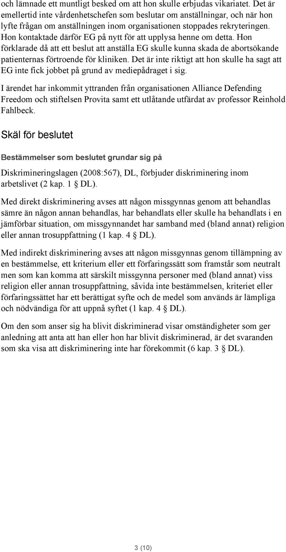 Hon kontaktade därför EG på nytt för att upplysa henne om detta. Hon förklarade då att ett beslut att anställa EG skulle kunna skada de abortsökande patienternas förtroende för kliniken.