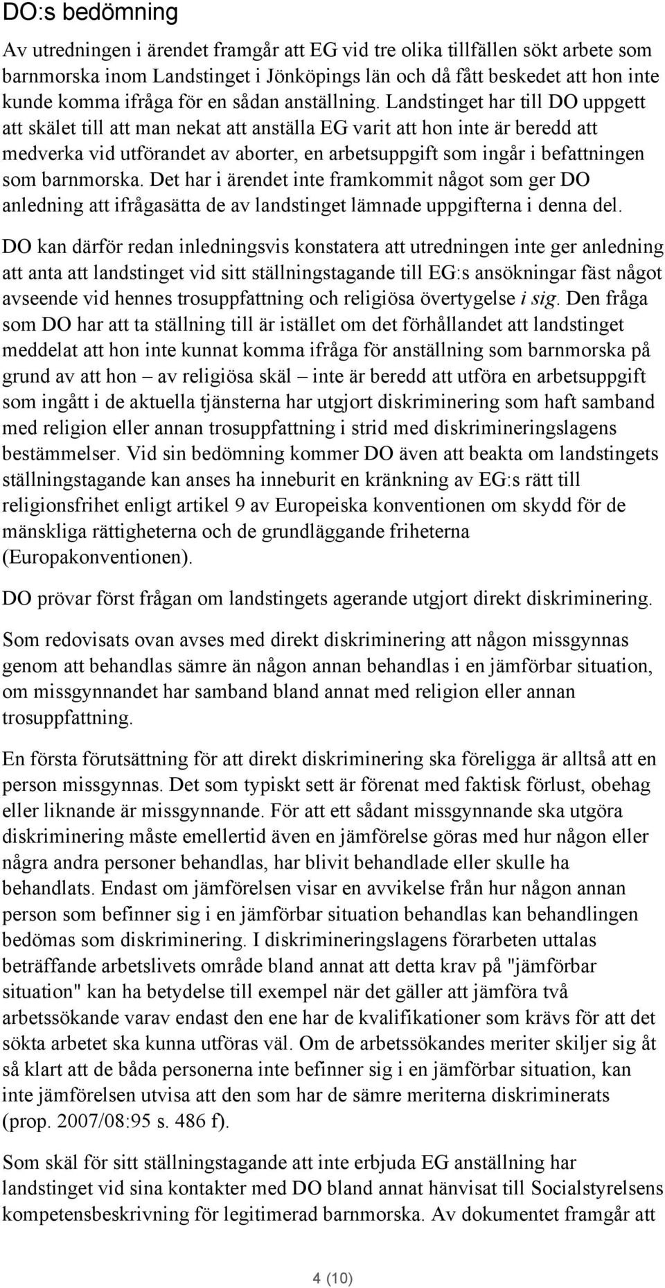 Landstinget har till DO uppgett att skälet till att man nekat att anställa EG varit att hon inte är beredd att medverka vid utförandet av aborter, en arbetsuppgift som ingår i befattningen som