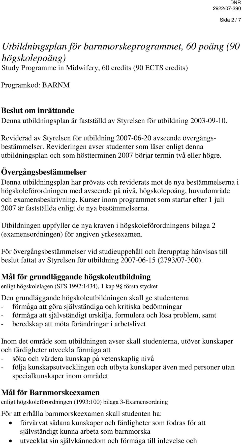 Revideringen avser studenter som läser enligt denna utbildningsplan och som höstterminen 2007 börjar termin två eller högre.