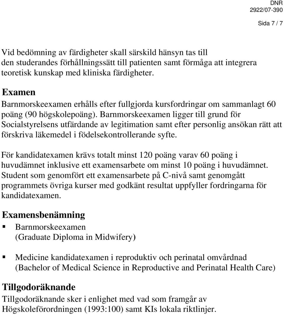 Barnmorskeexamen ligger till grund för Socialstyrelsens utfärdande av legitimation samt efter personlig ansökan rätt att förskriva läkemedel i födelsekontrollerande syfte.