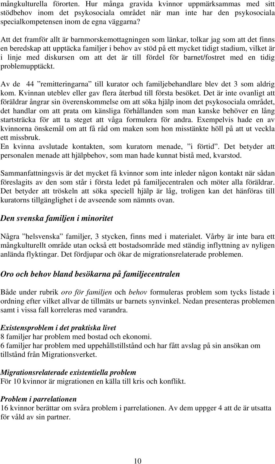 diskursen om att det är till fördel för barnet/fostret med en tidig problemupptäckt. Av de 44 remitteringarna till kurator och familjebehandlare blev det 3 som aldrig kom.