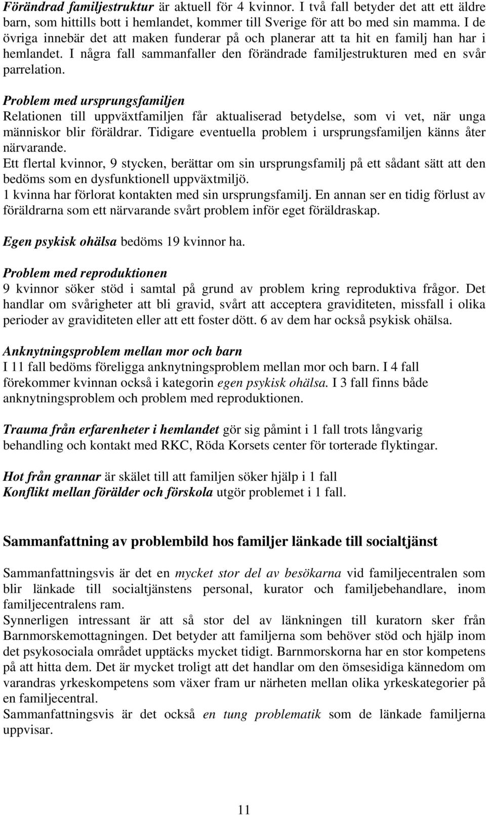 Problem med ursprungsfamiljen Relationen till uppväxtfamiljen får aktualiserad betydelse, som vi vet, när unga människor blir föräldrar.