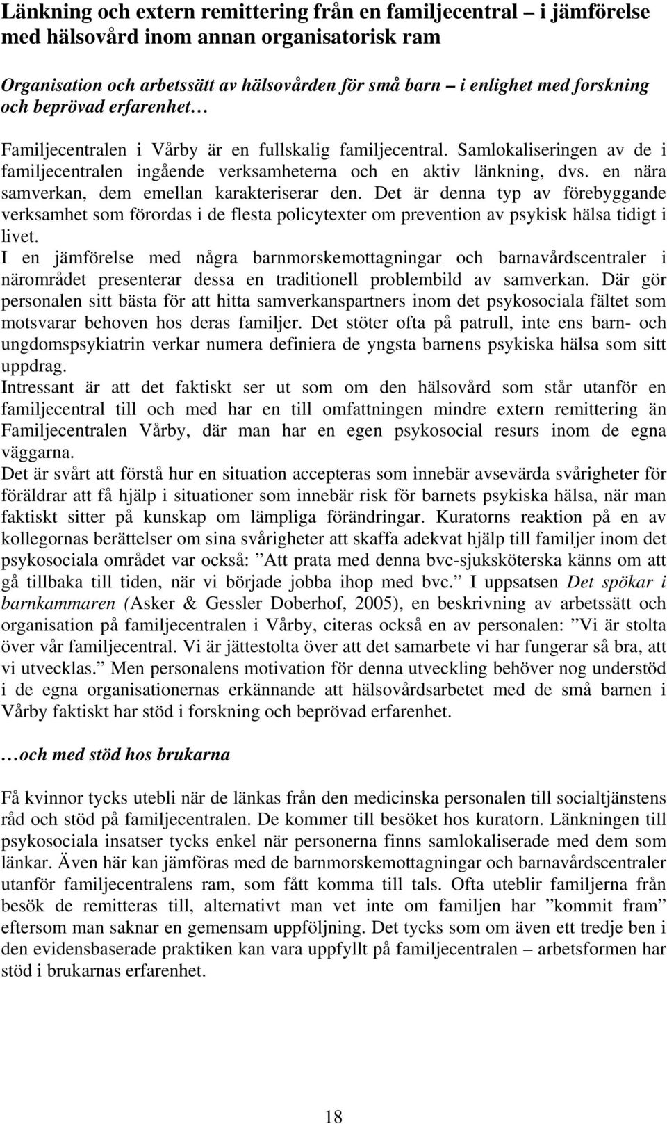 en nära samverkan, dem emellan karakteriserar den. Det är denna typ av förebyggande verksamhet som förordas i de flesta policytexter om prevention av psykisk hälsa tidigt i livet.