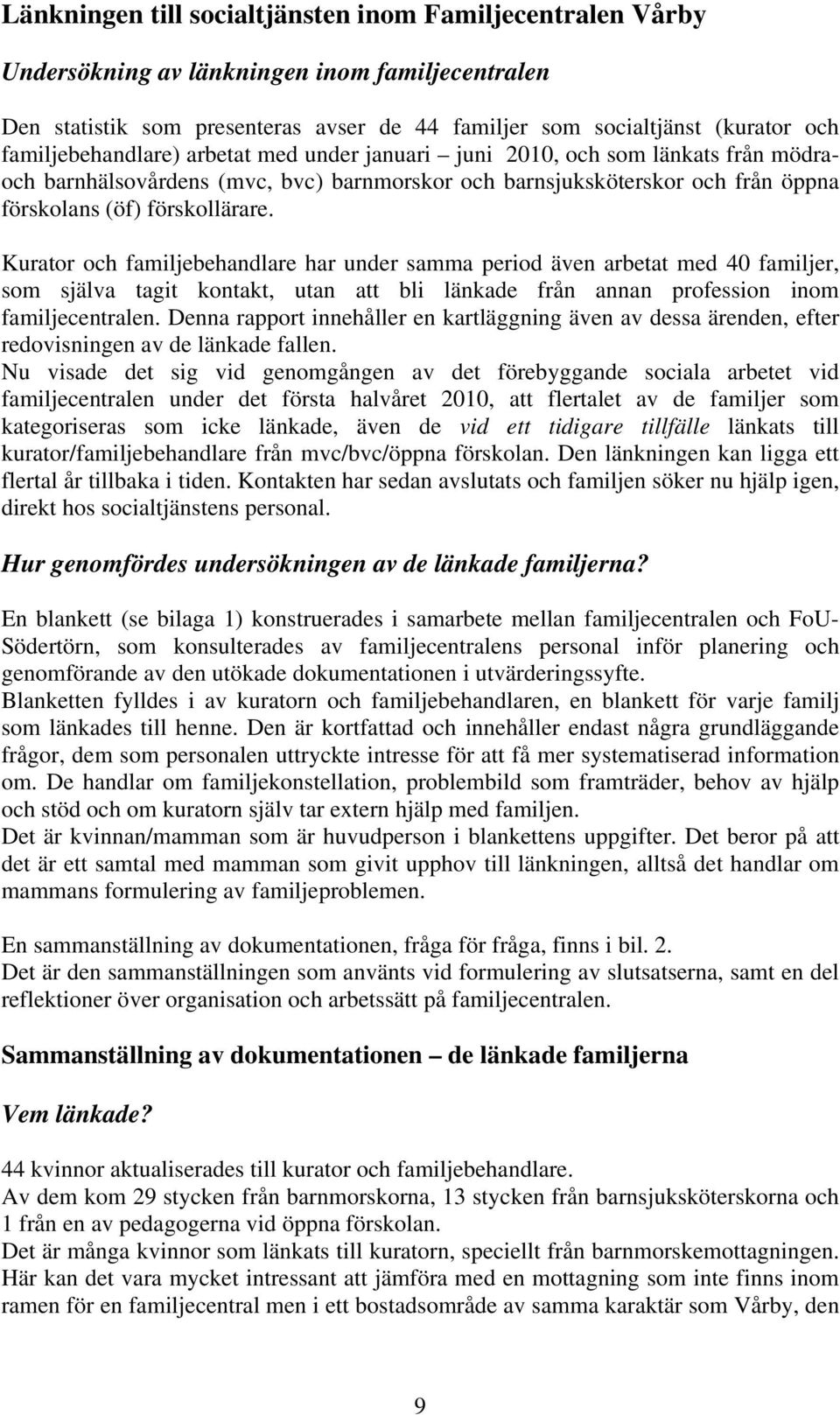 Kurator och familjebehandlare har under samma period även arbetat med 40 familjer, som själva tagit kontakt, utan att bli länkade från annan profession inom familjecentralen.