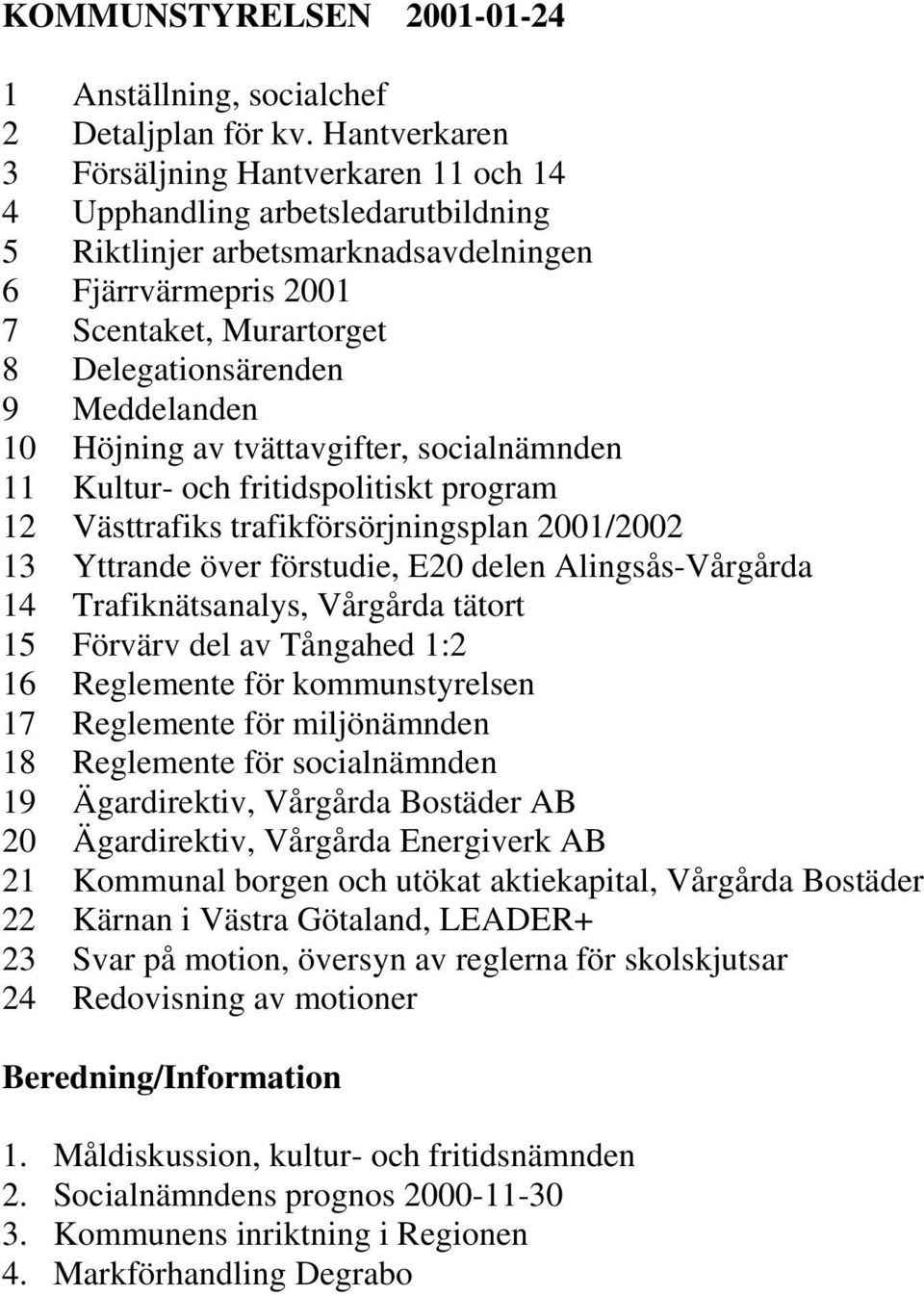 Meddelanden 10 Höjning av tvättavgifter, socialnämnden 11 Kultur- och fritidspolitiskt program 12 Västtrafiks trafikförsörjningsplan 2001/2002 13 Yttrande över förstudie, E20 delen Alingsås-Vårgårda