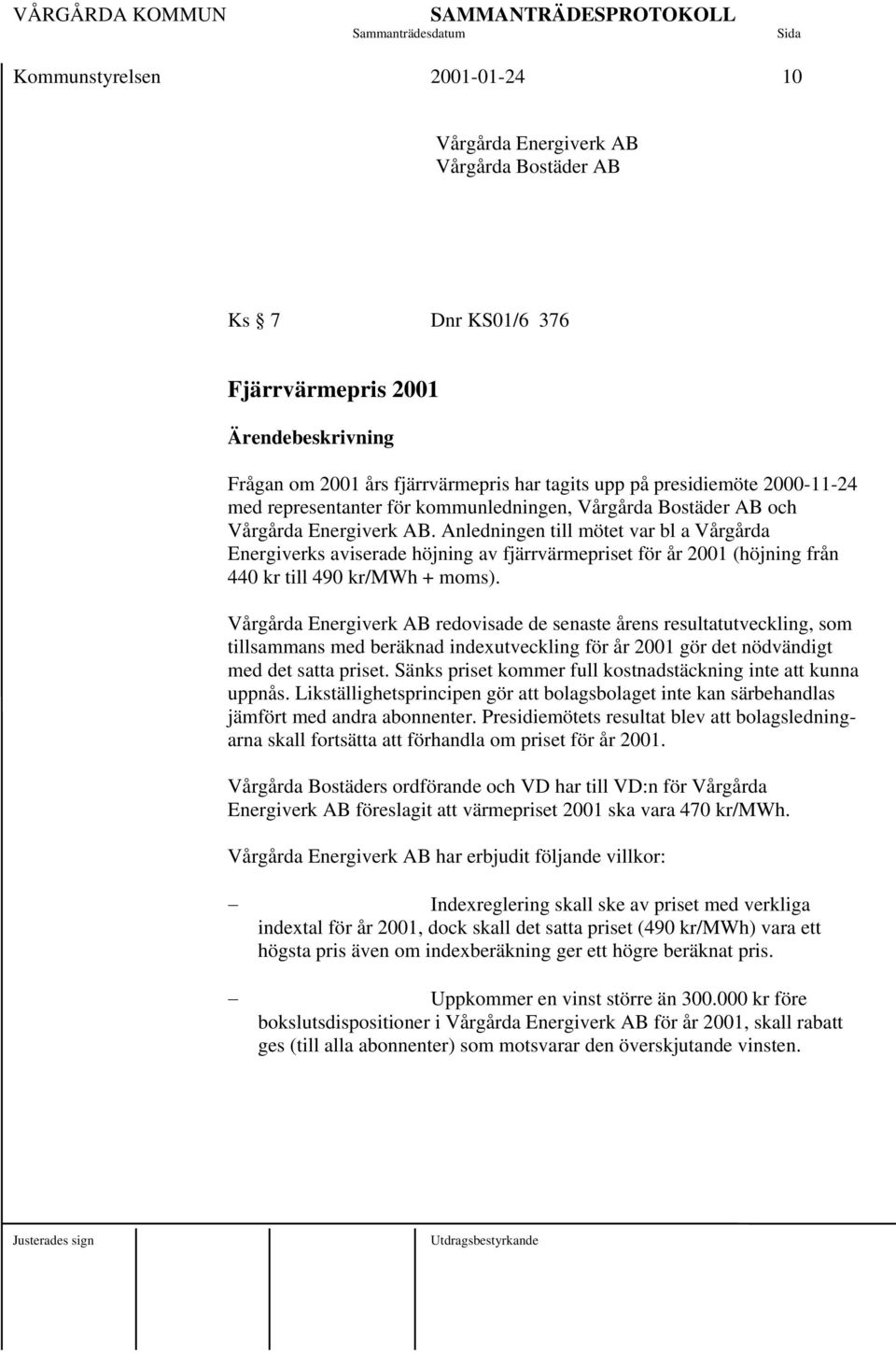 Anledningen till mötet var bl a Vårgårda Energiverks aviserade höjning av fjärrvärmepriset för år 2001 (höjning från 440 kr till 490 kr/mwh + moms).