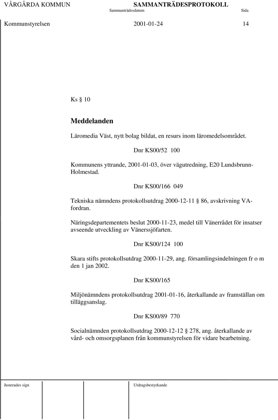 Näringsdepartementets beslut 2000-11-23, medel till Vänerrådet för insatser avseende utveckling av Vänerssjöfarten. Dnr KS00/124 100 Skara stifts protokollsutdrag 2000-11-29, ang.