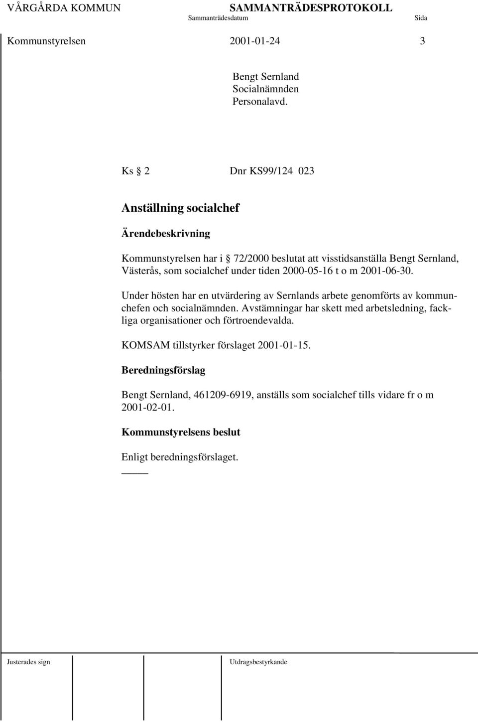 under tiden 2000-05-16 t o m 2001-06-30. Under hösten har en utvärdering av Sernlands arbete genomförts av kommunchefen och socialnämnden.