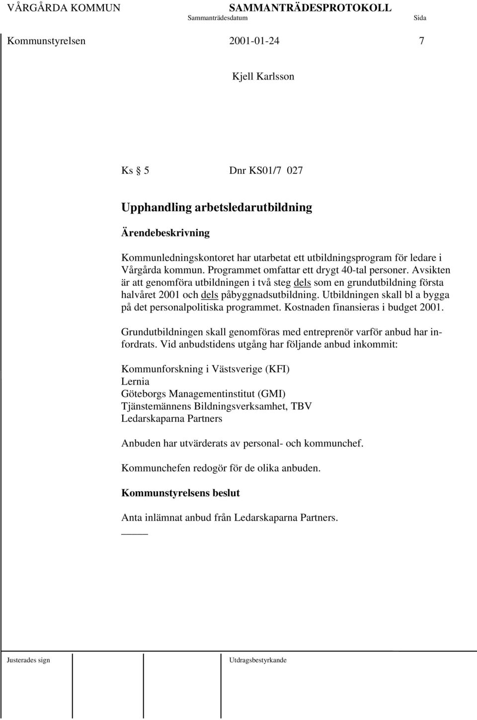 Utbildningen skall bl a bygga på det personalpolitiska programmet. Kostnaden finansieras i budget 2001. Grundutbildningen skall genomföras med entreprenör varför anbud har infordrats.